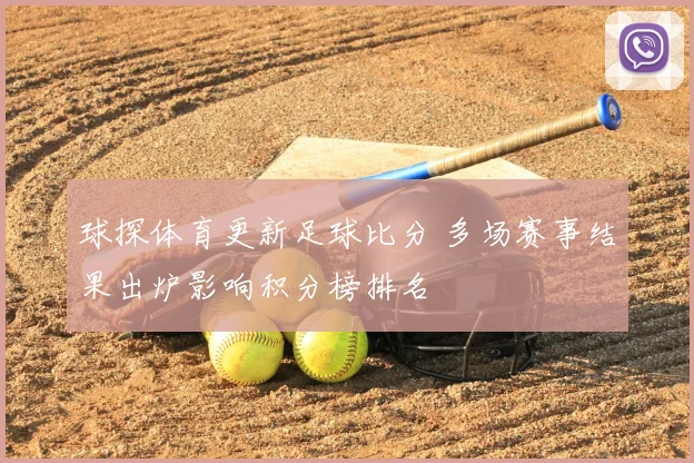 球探体育更新足球比分 多场赛事结果出炉影响积分榜排名