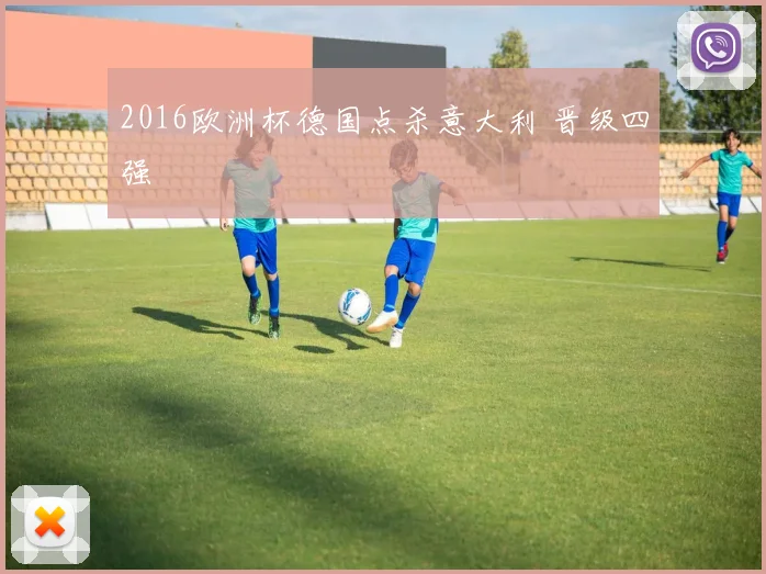 2016欧洲杯德国点杀意大利 晋级四强