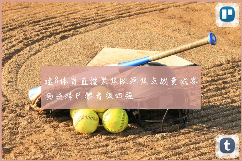 速8体育直播聚焦欧冠焦点战曼城客场逆转巴黎晋级四强