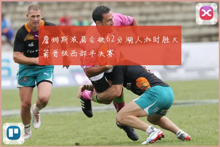 詹姆斯浓眉合砍62分湖人加时胜火箭晋级西部半决赛