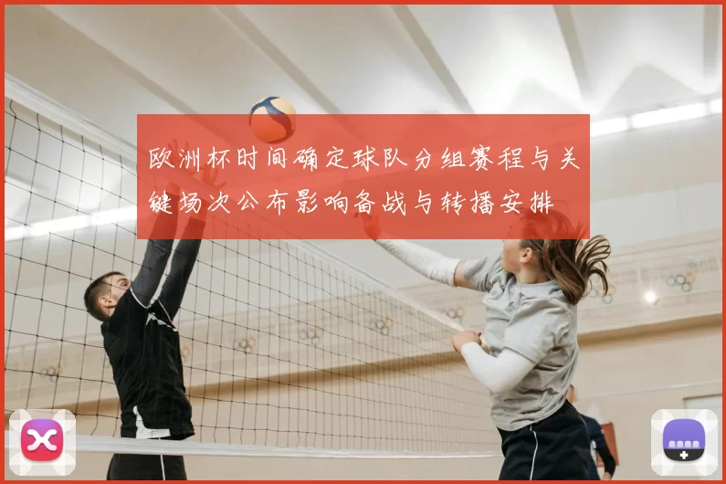 欧洲杯时间确定球队分组赛程与关键场次公布影响备战与转播安排