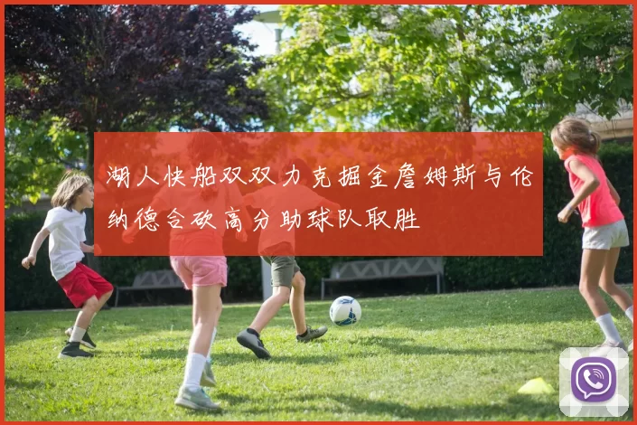 湖人快船双双力克掘金詹姆斯与伦纳德合砍高分助球队取胜