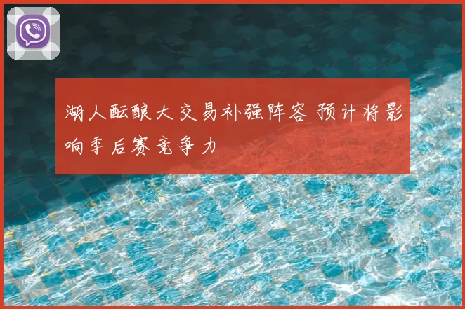 湖人酝酿大交易补强阵容 预计将影响季后赛竞争力