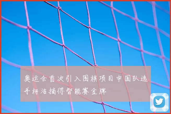 奥运会首次引入围棋项目中国队选手柯洁摘得智能赛金牌