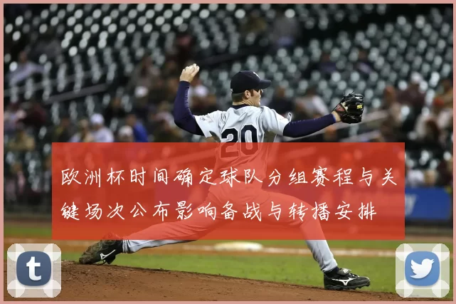 欧洲杯时间确定球队分组赛程与关键场次公布影响备战与转播安排